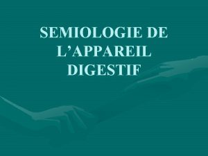 SEMIOLOGIE DE LAPPAREIL DIGESTIF Lappareil digestif comprend le