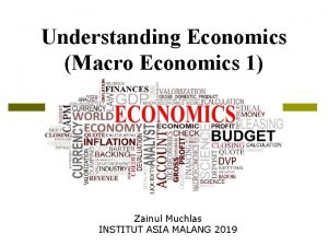 Understanding Economics Macro Economics 1 Zainul Muchlas INSTITUT