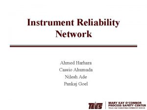 Instrument Reliability Network Ahmed Harhara Cassio Ahumada Nilesh