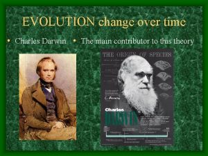 EVOLUTION change over time Charles Darwin The main