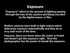 Exposure Exposure refers to the amount of lighting