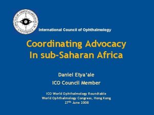 International Council of Ophthalmology Coordinating Advocacy In subSaharan