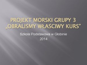 PROJEKT MORSKI GRUPY 3 OBRALIMY WACIWY KURS Szkoa