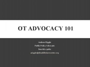 OT ADVOCACY 101 Andrew Riggle Public Policy Advocate