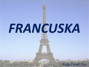 FRANCUSKA Katja Palai 6 a Francuska je jedna