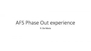 AFS Phase Out experience R De Maria AFS