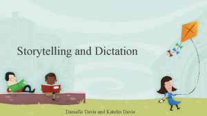 Storytelling and Dictation Danielle Davis and Katelin Davis