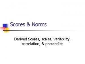 Scores Norms Derived Scores scales variability correlation percentiles