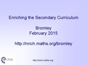 Enriching the Secondary Curriculum Bromley February 2015 http