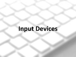 Input Devices An input device is a computer
