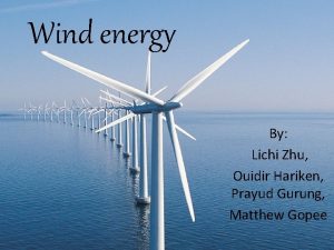 Wind energy By Lichi Zhu Ouidir Hariken Prayud