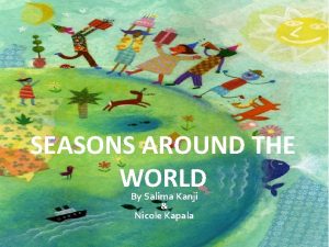 SEASONS AROUND THE WORLD By Salima Kanji Nicole