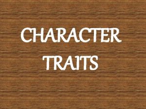 CHARACTER TRAITS What is a character trait A