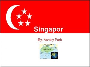 Singapor e By Ashley Park What do the