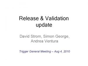 Release Validation update David Strom Simon George Andrea