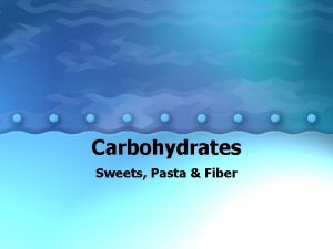 Carbohydrates Sweets Pasta Fiber Carbohydrates Simple and Complex