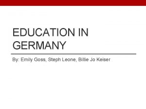 EDUCATION IN GERMANY By Emily Goss Steph Leone