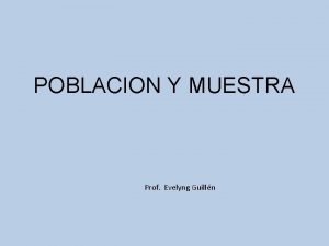 POBLACION Y MUESTRA Prof Evelyng Guilln POBLACIN Y