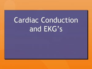 Cardiac Conduction and EKGs Conduction System The heart
