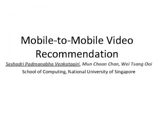 MobiletoMobile Video Recommendation Seshadri Padmanabha Venkatagiri Mun Choon