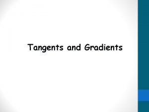 Tangents and Gradients Points with a Given Gradient