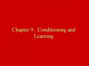 Chapter 9 Conditioning and Learning Outline Classical conditioning