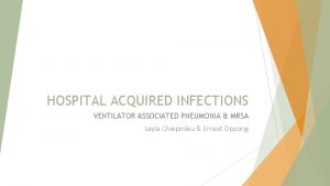 HOSPITAL ACQUIRED INFECTIONS VENTILATOR ASSOCIATED PNEUMONIA MRSA Leyla