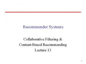 Recommender Systems Collaborative Filtering ContentBased Recommending Lecture 13