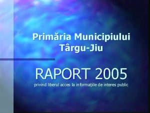 Primria Municipiului TrguJiu RAPORT 2005 privind liberul acces