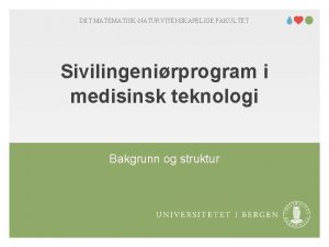 DET MATEMATISKNATURVITENSKAPELIGE FAKULTET Sivilingenirprogram i medisinsk teknologi Bakgrunn