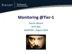Monitoring Tier1 Darren Moore STFC RAL Grid PP
