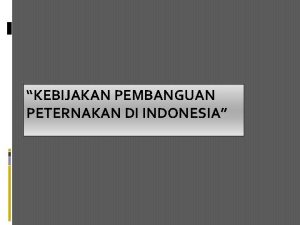 KEBIJAKAN PEMBANGUAN PETERNAKAN DI INDONESIA KEBIJAKAN PEMBANGUNAN PETERNAKAN