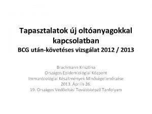Tapasztalatok j oltanyagokkal kapcsolatban BCG utnkvetses vizsglat 2012