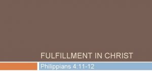 FULFILLMENT IN CHRIST Philippians 4 11 12 Philippians