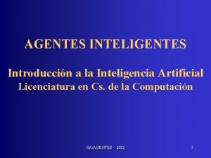 AGENTES INTELIGENTES Introduccin a la Inteligencia Artificial Licenciatura