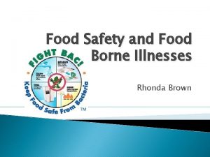 Food Safety and Food Borne Illnesses Rhonda Brown