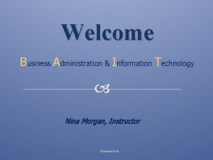 Welcome Business Administration Information Technology Nina Morgan Instructor