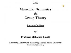 C 310 Molecular Symmetry Group Theory Lecture Outlines