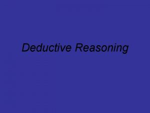 Deductive Reasoning Deductive Reasoning Is Deductive reasoning is