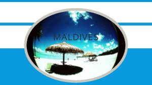 MALDIVES BASIC FACTS Republic of Maldives Located in