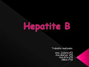 Hepatite B Trabalho realizado Ana Julieta n 3