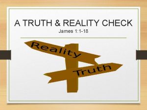 A TRUTH REALITY CHECK James 1 1 18