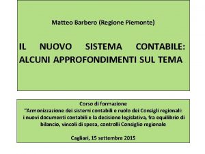 Matteo Barbero Regione Piemonte IL NUOVO SISTEMA CONTABILE