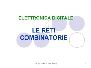 ELETTRONICA DIGITALE LE RETI COMBINATORIE Elettronica digitale Circuiti
