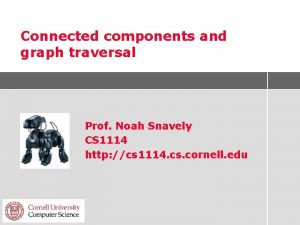 Connected components and graph traversal Prof Noah Snavely