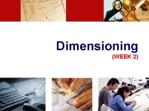 Dimensioning WEEK 2 1 LECTURE OBJECTIVES Introduction Dimensioning