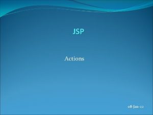 JSP Actions 08 Jan22 JSP Actions JSP actions