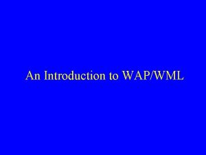 An Introduction to WAPWML What is WAP WAP