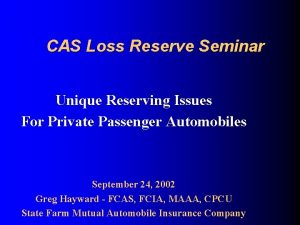 CAS Loss Reserve Seminar Unique Reserving Issues For