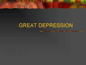 GREAT DEPRESSION CAUSES n n Uneven distribution of